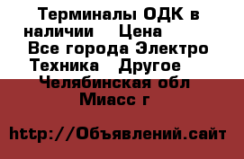 Терминалы ОДК в наличии. › Цена ­ 999 - Все города Электро-Техника » Другое   . Челябинская обл.,Миасс г.